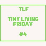 TLF – Tiny Living Friday #4