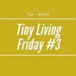 TLF – Tiny Living Friday #3